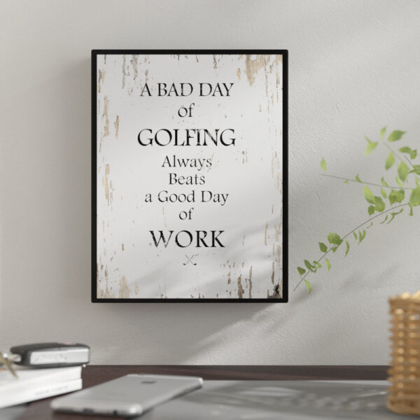 Funny Golf Quote - Bad Day of Golfing Always Beats a Good Day at Work